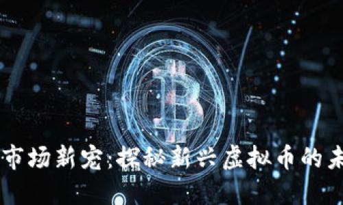 虚拟币市场新宠：探秘新兴虚拟币的未来潜力