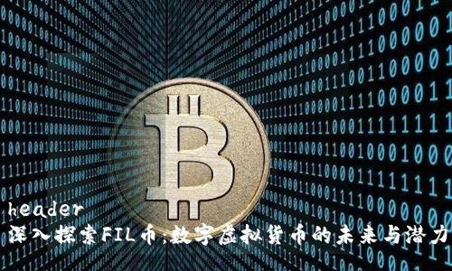 header
深入探索FIL币：数字虚拟货币的未来与潜力