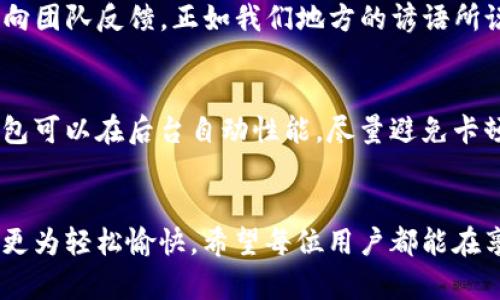 xiaotiaoti如何解决TP钱包卡顿问题，提升使用体验/xiaotiaoti
TP钱包, 钱包卡顿, 解决方案, 使用体验/guanjianci

引言
在现代数字货币的世界中，移动钱包的使用已经成为一种便利和必要的选择。TP钱包作为一款广受欢迎的数字资产管理工具，尽管功能强大，但在使用过程中，用户常常会遇到各种问题，其中最常见的便是钱包卡顿现象。本文将深度探讨为什么TP钱包会出现卡顿问题，并提供有效的解决方法，帮助用户改善使用体验。

一、TP钱包的基本功能及其重要性
TP钱包不仅是一款普通的钱包，它承载着用户多种数字资产的管理、交易以及转账功能。随着区块链技术的发展，数字资产的数量和种类不断增加，因此TP钱包的重要性愈发突显。它的核心功能包括数字货币储存、交易记录查看、资产兑换和链上数据查询等。
“一网打尽”是许多用户对TP钱包的期待，然而在实际使用中，随着交易量的增大，钱包的响应速度却可能出现下降，影响用户的操作体验。这种卡顿现象究竟是怎样产生的呢？

二、TP钱包卡顿的原因分析
TP钱包卡顿的原因通常可以归结为以下几点：
1. **网络状况不佳**：TP钱包需要依赖网络进行数据传输。如果用户的网络不稳定，会导致数据请求延迟，从而影响钱包的响应速度。南方谚语说：“不怕慢，就怕站”，在这种情况下，用户的确是受到了网络的影响。
2. **设备性能不足**：TP钱包是一款功能强大的应用，因此对设备的性能要求也相对较高。如果用户的手机配置较低，处理速度就会受到限制，导致应用运行缓慢。
3. **缓存数据过多**：随着使用时间的增加，TP钱包会产生大量的缓存数据，这些数据会占用设备的内存，进而影响应用的运行效率。俗话说“堵不如疏”，及时清理这些无用缓存，可以有效改善钱包的使用体验。
4. **版本更新滞后**：TP钱包开发团队会定期推出更新，修复漏洞和性能。如果用户未及时更新到最新版本，可能会遇到性能问题。人们常常说“留得青山在，不怕没柴烧”，及时更新能够保证钱包的连续性和安全性。

三、提升TP钱包使用体验的解决方案
解决卡顿问题并提升TP钱包的使用体验有多种方法，以下是一些有效的解决方案：

h41. 网络环境/h4
确保使用TP钱包时网络信号良好，可以考虑在Wi-Fi环境下进行操作，避免在信号弱或不稳定的地方使用。同时，定期检查网络运营商的服务质量，提高整体网络使用效率。

h42. 提升设备性能/h4
如果经济条件允许，考虑升级手机或平板的硬件配置。此外，可以定期关闭不必要的后台程序，释放内存，从而提高TP钱包的运行效率。像许多老百姓所说的：“吃药要抓紧，手机要勤快”，及时清理并保持设备状态良好，会让使用体验倍增。

h43. 定期清理缓存/h4
用户应定期清理TP钱包的缓存数据，在设置中寻找相应选项进行操作。每隔一段时间做一次“清理大扫除”，能有效减少卡顿现象。

h44. 及时更新应用版本/h4
务必保持TP钱包的最新版本，可以在应用商店中查看是否有更新通知。随着技术的进步，新的版本往往包含许多bug修复和性能。如果不更新，使用过程中可能会一直受到这些问题的困扰。就像“不到黄河心不死”，在技术层面需勇于尝试新版本带来的新体验。

四、用户反馈的重要性
在解决TP钱包卡顿问题的过程中，用户反馈显得尤为重要。TP钱包的开发团队通常会根据用户的使用体验进行不断，因此，用户在使用过程中若发现问题，应及时向团队反馈。正如我们地方的谚语所说：“好言一句三冬暖”，积极的反馈能为整体改进提供宝贵的依据。

五、未来发展与展望
随着区块链技术的发展，数字钱包的功能也在不断增强。未来的TP钱包可能会结合人工智能技术，为用户提供更智能化的管理方案。通过分析用户的使用习惯，钱包可以在后台自动性能，尽量避免卡顿现象。这如同“趁热打铁”，技术的发展将为我们带来更加流畅的使用体验。

结论
TP钱包的卡顿问题虽让人烦恼，但通过了解其原因并采取相应措施，我们可以有效改善使用体验。在这个数字化的时代，保持钱包的流畅运行，使我们的资产管理更为轻松愉快。希望每位用户都能在享受科技带来便利的同时，克服各种技术问题，保障自己的数字资产安全。就像我们常说的：“一天一苹果，医生远离我”，健康的数字生活同样需要我们的用心维护。