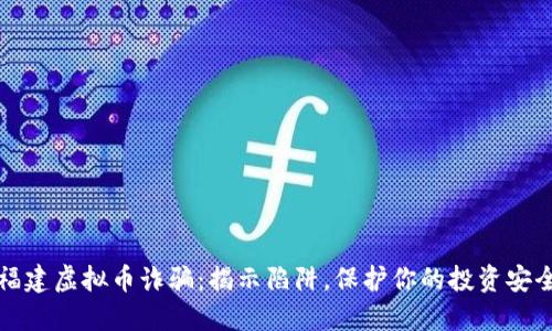 福建虚拟币诈骗：揭示陷阱，保护你的投资安全