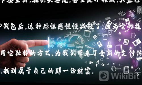   轻松创建TP钱包收款二维码，掌握数字货币交易新机遇 / 
 guanjianci TP钱包, 收款二维码, 数字货币, 区块链 /guanjianci 

了解TP钱包与收款二维码的基本概念
在当今这个数字经济蓬勃发展的时代，TP钱包作为一种流行的数字货币钱包，已经成为了越来越多用户的选择。TP钱包不仅可以存储和管理各种类型的数字资产，还能实现快速便捷的交易。其中，收款二维码作为一种快捷的支付方式，也越来越受到商家和个人用户的青睐。

为何选择TP钱包？
首先，TP钱包的用户体验十分友好。无论是对新手还是老手，钱包的界面和操作逻辑都比较直观，简直是“一看就会”。在数字货币交易中，用户常常面临着高额的手续费和复杂的操作，TP钱包通过简化流程和降低费用，旨在为用户打造一个高效、安全的交易环境。“一分耕耘，一分收获”，在这个平台上，用户可以真切体会到高效交易的乐趣。

收款二维码的优势
那么，收款二维码究竟有什么优势呢？首先，它能极大地提升收款效率。在传统的支付方式中，用户常常需要输入长长的账户信息，这不仅耗时，还容易出错。而使用二维码，用户只需扫一扫，就能完成支付，简直是“神来之笔”！其次，二维码收款的安全性相对较高，虽然在数字货币的世界里，安全性是一个永恒的话题，但相较于传统方式，二维码在防止错误支付上有其独特优势。

如何生成TP钱包的收款二维码？
生成收款二维码其实并不复杂。首先，确保你已经成功注册并登录TP钱包。接下来，找到“收款”功能，系统会自动生成一个与您的钱包地址相关联的二维码。您可以选择将该二维码保存在手机相册中，也可以直接分享给需要付款的用户。贴心提示：生成二维码后务必确保地址正确，以免发生转账错误。

使用TP钱包收款二维码时的注意事项
尽管收款二维码使用方便，但我们还是要注意一些细节。“小心驶得万年船”，谨慎是安全的第一道防线。首先，在公开场合分享二维码时，需要确认接收方是可信的，以防诈骗；其次，建议定期检查收款二维码以确保其有效性，这样可以避免不必要的麻烦。此外，为了进一步保护您的数字资产，建议开启二次验证等安全功能，确保资金安全。

TP钱包与当地文化的结合
在许多地方，数字货币和传统支付方式的结合逐渐成为一种文化现象。以中国为例，“无现金社会”已不再是一个遥远的梦想。TP钱包所带来的便捷支付方式，恰好契合了现代人的快节奏生活。在街头巷尾，甚至是小摊贩，大家已经习惯了用二维码来完成支付，仿佛这已成为生活的一部分。“一日之计在于晨”，在这个快节奏的社会中，能够在早晨搭上数字货币这辆快车，无疑为一天的工作打下了良好的基础。

使用经验分享
在实际使用TP钱包和收款二维码的过程中，我听到许多朋友的使用心得。有的人表示，最开始对数字货币有些忐忑不安，尤其是在进行大额交易时，似乎总感觉“心里发慌”。但使用TP钱包后，这种恐惧感慢慢减轻了，因为它的操作简单明了，尤其是收款二维码的使用，让交易变得轻松许多。一些小微商户也分享了他们的经验，认为TP钱包让他们在生意上更加顺畅，客户的满意度大幅提高。

总结
在这个快速发展的时代，掌握数字货币的支付工具无疑是抓住机会的关键。而TP钱包及其收款二维码则为这一切提供了可能。“新瓶装旧酒”，虽然数字货币并非新鲜事物，但TP钱包用它独特的方式，为我们带来了全新的支付体验。未来，我们期待TP钱包能在更多地方扎根，让更多的人享受到数字时代的便利。各位朋友，你准备好迎接这场支付革命了吗？

总而言之，TP钱包的收款二维码不仅仅是一种工具，它承载着现代消费者对便利和效率的追求。通过不断学习、不断适应数字货币的变化，相信每个人都能在这个数字经济的浪潮中，找到属于自己的那一份财富。