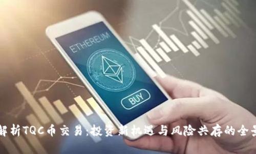 深入解析TQC币交易：投资新机遇与风险共存的全景展示