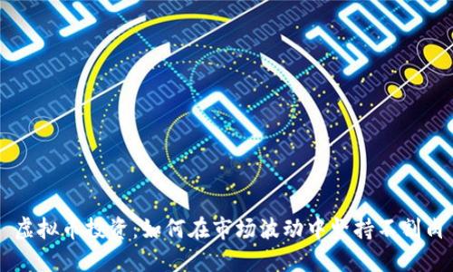 虚拟币投资：如何在市场波动中坚持不割肉