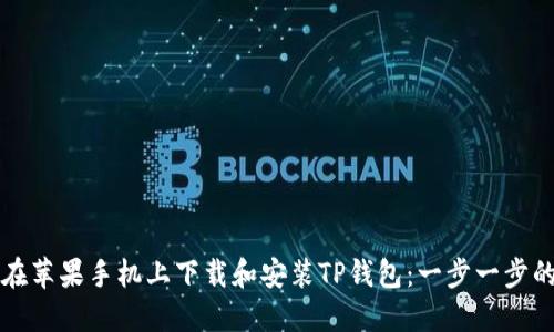 如何在苹果手机上下载和安装TP钱包：一步一步的指导