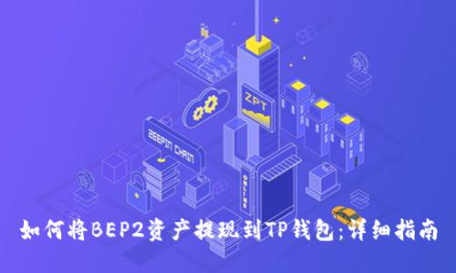 如何将BEP2资产提现到TP钱包：详细指南