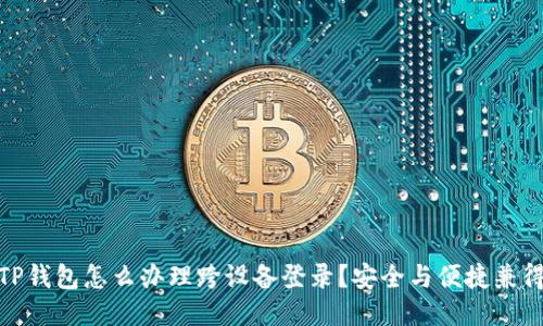 TP钱包怎么办理跨设备登录？安全与便捷兼得