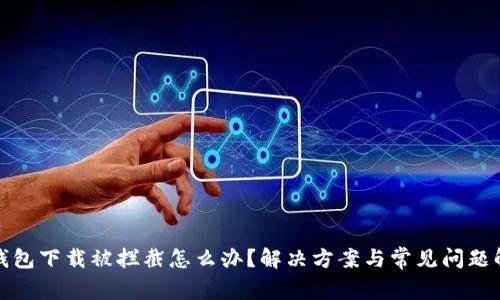 tp钱包下载被拦截怎么办？解决方案与常见问题解析