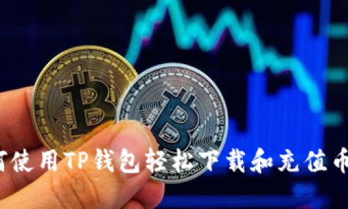 如何使用TP钱包轻松下载和充值币种？