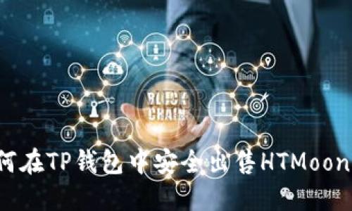 如何在TP钱包中安全出售HTMoon币？