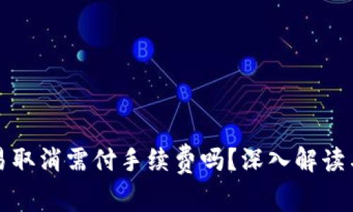 TP钱包交易取消需付手续费吗？深入解读与用户指南