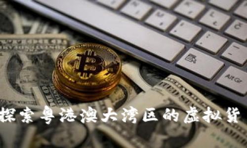 广东币：探索粤港澳大湾区的虚拟货币新纪元