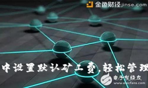 如何在TP钱包中设置默认矿工费，轻松管理您的加密资产