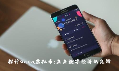 探讨Gaea虚拟币：未来数字经济的先锋