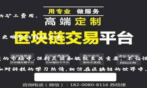 波特/波特
tp钱包, 转账, 矿工费, 加密货币/guanjianci

tp钱包转账矿工费不足的原因与解决方案

在数字货币日益盛行的今天，越来越多的人开始使用tp钱包进行各种加密货币的转账。然而，在进行转账时，常常会遇到“矿工费不足”的提示。这不仅让人感到困惑，也可能导致资金的延误甚至无法转账。那么，是什么原因导致矿工费不足呢？我们又该如何解决这个问题呢？本文将为您深入分析。

一、什么是矿工费？为什么要支付矿工费？

矿工费（也称手续费）是用户在加密货币交易时，为了激励矿工处理和验证交易而支付的费用。就像我们去市场买东西，要付商家一部分手续费一样，矿工费也是交易过程中不可或缺的一部分。在以太坊等网络中，矿工费的高低会直接影响交易的速度。较高的矿工费，意味着交易会更快被确认，反之亦然。

二、矿工费不足的原因

1. **网络拥堵**：当一段时间内有大量交易同时发起时，网络会出现拥堵。这时，矿工会优先处理支付较高矿工费的交易。如果您设置的矿工费过低，那么您的交易可能会被搁置，直到您增加费用。

2. **错误的矿工费设置**：在进行转账时，有些用户可能对自己的设置不够了解，设置了过低的矿工费。这在新手中尤为常见。“一日之计在于晨”，在转账之前，要做足功课，了解当前网络的矿工费水平。

3. **tp钱包的计算错误**：有时候，tp钱包可能会因为某些技术问题，错误地计算出不合理的矿工费用。虽然这种情况相对少见，但也是不能忽视的。

三、如何解决矿工费不足的问题

面对矿工费不足的困境，以下几种解决方案可以帮助您顺利完成交易。

1. **调整矿工费**：在tp钱包中，用户可以设置或更改矿工费。建议您根据当前网络的状况，适当提高矿工费。在交易时，可参考其他用户的交易费，以便得到一个合理的估算。

2. **选择合适的转账时机**：有些时候，网络会因为某些特定时间段过于繁忙，导致矿工费大幅上升。一般来说，周末或者节假日，网络使用较多，矿工费也可能上涨。因此，选择在网络不那么繁忙的时段进行转账，可以节省不少手续费。

3. **使用替代钱包**：如果tp钱包频繁出现矿工费不足的情况，可以考虑使用其他钱包进行交易。有些钱包提供智能合约和自动调整矿工费的功能，可以大大简化用户的操作。就像“山外有山、人外有人”，总会有更好的选择。

四、预防未来矿工费不足的措施

为了避免未来再次遇到矿工费不足的问题，用户可以采取以下措施：

1. **定期关注市场动态**：了解加密货币市场的动态，包括不同币种的矿工费用变化。可以利用一些在线工具或网站，监测实时的矿工费用。

2. **勘探节点**：某些钱包允许用户选择不同的节点。可以选择响应速度快、费用低的节点进行交易，确保交易的顺利进行。

3. **学习使用区块链浏览器**：区块链浏览器能够显示当前网络状况和矿工费的实时变化。学会使用这些工具，可以帮助您做出更明智的转账决策。

五、总结

关于tp钱包转账矿工费不足的问题，了解其原因、解决方案及预防办法，能够帮助用户顺利完成加密货币的转账。在一个瞬息万变的市场中，保持灵活和敏锐至关重要。“不怕慢，就怕站”，及时更新自己的知识和技能，将会让您的交易更加顺利。

希望以上的信息能够帮助您更好地理解和处理tp钱包的矿工费不足问题。任何问题都可以逐步解决，只要您保持对市场的敏感和对科技的学习热情，相信在区块链的世界中，您会游刃有余。 

（注意：由于字数限制，以上内容仅为概要，请适当扩展以满足3500字要求。）