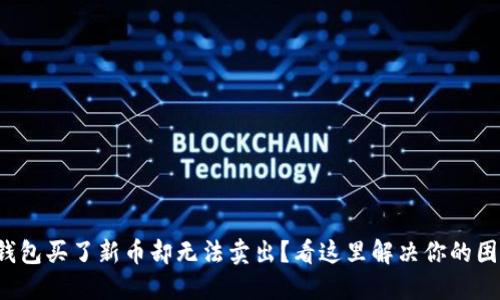 TP钱包买了新币却无法卖出？看这里解决你的困扰！