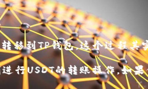   如何将OKEx的USDT转入TP钱包？详细操作指南 / 
 guanjianci USDT, OKEx, TP钱包, 数字货币 /guanjianci 

第一步：准备工作
在开始之前，确保你已经在OKEx平台注册并验证了你的账号，并且在TP钱包中创建了一个钱包。如果你还没有下载TP钱包，可以在官网下载相应的版本并进行安装。记得备份你的助记词，防止丢失！

第二步：找到USDT的提取操作
登录到你的OKEx账户后，进入“资产”页面，在这里你会看到你的数字资产分布。找到USDT，点击“提取”按钮。这一步需要注意的是，提取的费用和时间因网络拥堵而异，建议在低峰期时提取。

第三步：获取TP钱包的USDT地址
在TP钱包中，选择USDT，并点击“接收”按钮。此时，你将看到一个以“0x”开头的地址，这就是你TP钱包接收USDT所需的地址。确认地址无误，并点击复制。这一步十分关键，确保地址的准确性，避免资金丢失。

第四步：填写提取信息
回到OKEx提现页面，将之前复制的TP钱包地址粘贴到“提取地址”栏中。接下来，选择提取的数量，OKEx也会显示提取的手续费，确保你有足够的余额来支付手续费。填写完毕后，你需要输入两次交易密码或者登录时所用的验证码。

第五步：确认提取请求
再次检查所有信息，确认无误后，点击“提交”提取请求。提取请求提交后，系统会根据网络情况处理交易。这时，你可能会收到一封验证邮件，用于确认这一操作。请及时查收你的邮箱，确认提取请求。

第六步：等待交易确认
一旦你提交了提取请求，需要等待一段时间。通常情况下，USDT的转账比较快，但也会受网络条件影响。如果有任何疑问，可以在TP钱包的资产页面查看交易状态。

第七步：检查TP钱包到账情况
在TP钱包上，你可以刷新资产页面，看看USDT是否到账。如果在规定时间内仍未到账，可以查看你在OKEx的提取记录，确认是否已经成功。一旦钱包显示余额增加，就说明转账成功。

注意事项
在转账过程中，有几个注意事项需要提醒大家：
ul
    li务必确认钱包地址，很多用户因为复制错误导致资金损失。/li
    li时刻保持你的安全意识，定期更改密码，不要将助记词透露给他人。/li
    li在进行大额转账时，建议小额测试先行，以确保流程顺畅。/li
/ul

结尾
在如今的数字经济中，USDT作为一种稳定的数字货币，广泛应用于交易和投资。如果你想要将USDT从OKEx转移到TP钱包，这个过程其实很简单。只要按照以上步骤进行操作，你就能放心地将资产转移至你的TP钱包，享受数字货币带来的便利。

“远水救不了近火”，在需要用钱时，灵活地运用这些数字资产是十分重要的。希望这篇指南能够帮助你顺利进行USDT的转账操作，如果你还有其他疑问，欢迎随时咨询！