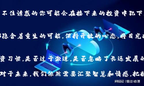    SNK虚拟币崩盘：投资者的警钟与加密市场的寒冬  / 
 guanjianci  SNK, 虚拟币, 崩盘, 加密市场  /guanjianci 

引言：风云变幻的加密市场
在加密货币的浩瀚星空中，SNK虚拟币曾因其独特的机制和应用前景吸引了无数投资者的目光。然而，理想是丰满的，现实却总是骨感。2023年，SNK虚拟币的崩盘成为了业界和投资人讨论的焦点，仿佛一声惊雷在宁静的夜空中炸响，警示我们在这个资本游戏中的风险与不确定性。

SNK虚拟币的背景
SNK虚拟币，作为加密数字货币中较为新兴的一员，起初凭借其背后强大的技术支持和发展前景获得了一定的市场认可。在某种程度上，可以说它是“跟风”形成的产物。但如同中国的古谚语所言，“大树底下好乘凉”，投资在热点市场中是多数人心目中的“捷径”。可惜的是，这种捷径往往是在不确定中酝酿着风险。

暴风雨前的宁静
崩盘发生前，SNK虚拟币的价格曾在一段时间内保持着快速上涨的势头。投资者的热情如同沸水一般，纷纷涌入这一市场，寻找短期内的高回报。在某种意义上，SNK的崛起让人想起了“风头劲”这一说法，短暂的狂欢熏染了每一个投资者的估算。然而，市场的泡沫如同盛满水的气球，终究会在某一刻被戳破。

崩盘的原因探析
SNK虚拟币的崩盘并非偶然，而是由多方面因素交织而成。“墙倒众人推”，当市场出现危机时，众多投资者的恐慌情绪瞬间蔓延。首先，项目方缺乏透明度，使得投资者对其发展方向产生怀疑。此外，市场监管政策的逐渐收紧，以及各类负面消息的不断发酵，都在无形中加速了崩盘的进程。

再者，技术层面的因素也不可忽视。随着加密市场竞争的加剧，SNK的技术支持显然没有跟上其市场需求的脚步，最终导致了投资者的信心不足。在这个瞬息万变的时代，“只争朝夕”是任何投资者的信念，但如今看来，SNK的朝夕已不再。

投资者的惨痛教训
当SNK虚拟币崩盘的消息传出，许多投资者如梦初醒。面对一夜之间蒸发的财富，不少人把自己置于绝望中，甚至发出“心头一紧”的感叹。在加密市场中，“不怕一万，就怕万一”的道理在这里得到了充分体现。曾有不少人沉迷于“跟风”的热潮，却忘记了市场的真实。而这一教训，正是对下一个热潮的警示。

加密市场的未来：反思与思考
SNK的崩盘虽然让许多投资者失去了他们在线上的数字财富，但也让人们对于整个加密市场的未来进行了深刻的反思。就像“失之东隅，收之桑榆”，尽管今天的挫败痛苦，但我们或许可以从中学到更多。未来的投资者，如何在风起云涌的市场中找到自己的方向，值得每个人深入思考。

如何积极调整投资心态
面对崩盘的事实，投资者首先应当保持冷静。在这个过程中，谨防“贪婪”的情绪主导了你的判断。正如古人所说：“一失足成千古恨”，经不住诱惑的你可能会在接下来的投资中犯下更大的错误。此时此刻，回到理性投资的初衷，大约是最好的选择。

寻找下一个投资机会
虽然SNK的崩盘造成了市场的动荡，但也为一些具有潜力的新机会创造了条件。就像“春种一粒粟，秋收万颗子”的道理，每一次困境都隐含着重生的可能。保持开放的心态，将目光投向那些经过仔细研究的项目，也许会在未来的市场中有所斩获。

总结：教训与展望
SNK虚拟币的崩盘是一个时代的缩影，属于加密市场的种种波澜起伏都有其背后深层的原因。通过这次事件，我们不断反思自身的投资习惯，是否过于激进，是否忽略了长远发展的眼光，从而在未来的时光里，能够在变幻莫测的市场上敢于前行。

在这个光怪陆离的世界里，应对风险需要的不仅仅是足够的知识，还有与市场共舞的勇气。每一次的跌宕起伏，都是对我们的考验。而对于未来，我们依然需要汇聚智慧和情感，把握机会，迎接更好的明天。