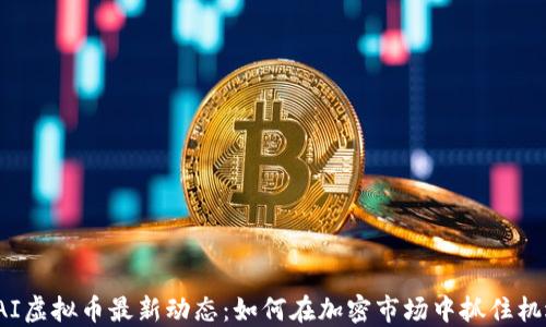 
RAI虚拟币最新动态：如何在加密市场中抓住机遇