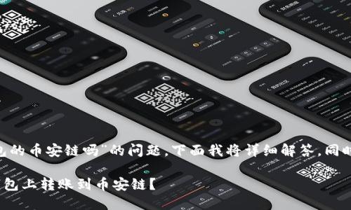 关于“XRP可以转tp钱包的币安链吗”的问题，下面我将详细解答，同时提供相关信息和指导。

### XRP如何在TP钱包上转账到币安链？