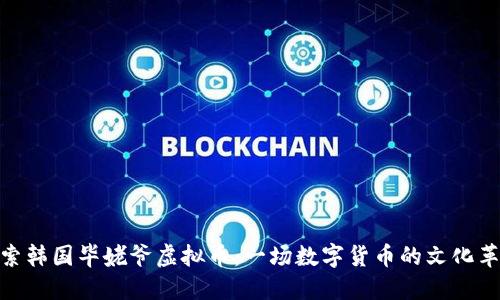 探索韩国毕姥爷虚拟币：一场数字货币的文化革命