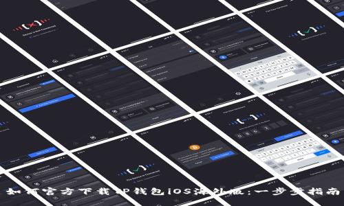 如何官方下载TP钱包iOS海外版：一步步指南