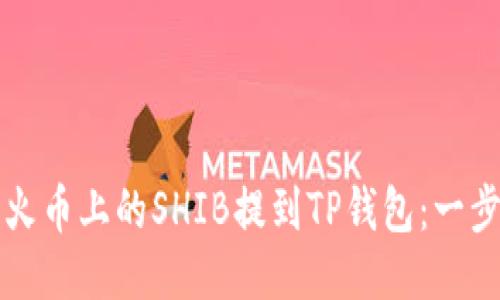 如何将火币上的SHIB提到TP钱包：一步步指南