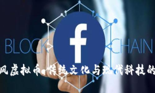 探索中国风虚拟币：传统文化与现代科技的完美结合