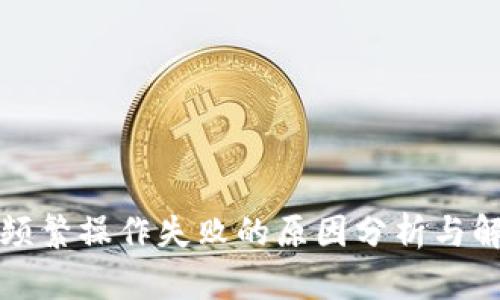 TP钱包频繁操作失败的原因分析与解决方案