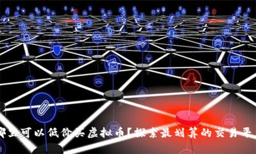 哪里可以低价买虚拟币？探索最划算的交易平台
