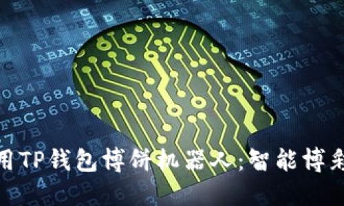如何使用TP钱包博饼机器人：智能博彩新体验