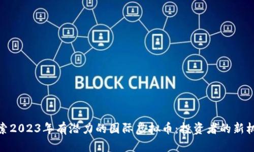 探索2023年有潜力的国际虚拟币：投资者的新机遇