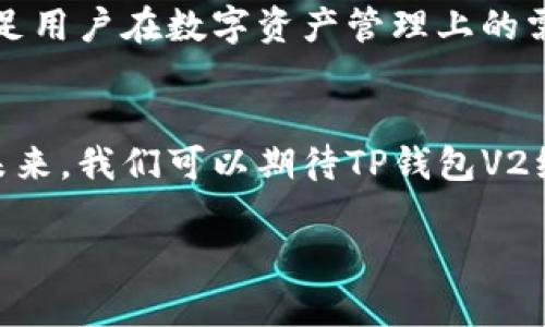 xiaotuziTP钱包V2：安全与便捷的数字资产管理工具/xiaotuzi

TP钱包, 数字资产, 区块链, 钱包功能/guanjianci

什么是TP钱包V2？
TP钱包（TokenPocket钱包）是一款专为区块链数字资产管理和交易而设计的钱包应用。TP钱包V2是其升级版本，提供了更安全、更便捷的用户体验。它支持多种主流公链的数字资产存储与转账，包括以太坊、EOS、波场等，用户可以在一个平台上管理各种数字货币，极大地方便了用户的资产管理需求。

TP钱包V2的主要功能
TP钱包V2相比于之前的版本，增加了很多实用的功能，对用户来说尤为重要。首先，它采用了多重签名技术，确保用户的资产安全，极大地降低了被盗或者丢失的风险。同时，TP钱包V2还引入了DApp浏览器，用户可以方便地访问各种去中心化应用（DApp），如去中心化交易所、NFT市场等。此外，TP钱包V2的界面设计更加友好，甚至对于区块链新手用户来说，也能快速上手。

如何使用TP钱包V2进行数字资产管理？
使用TP钱包V2进行数字资产管理并不复杂。用户首先需要在应用商店下载并安装TP钱包V2，注册一个账号。注册完成后，用户可以创建一个新的钱包，或者导入已有的钱包助记词。在钱包设置中，用户可以选择充值、提现、转账等多种操作，非常方便。对于不同资产的管理，TP钱包V2提供了清晰的资产列表，用户可以轻松查看自己持有的所有数字资产的实时市场行情。

TP钱包V2的安全性分析
 钱包的安全性对数字资产的保护至关重要。TP钱包V2在这方面做了很多工作，了安全策略。除了多重签名技术外，TP钱包V2还支持硬件钱包的连接，为用户提供了严密的安全防护。同时，钱包内置了防钓鱼机制，用户在使用钱包的过程中可以有效地防止网络诈骗。

TP钱包V2与其他钱包的比较
在市场上，各种数字货币钱包层出不穷，但TP钱包V2凭借其出色的安全性和用户体验脱颖而出。与传统钱包相比，TP钱包V2支持更多的公链资产，使得用户能够在一个平台上享受多种服务。此外，DApp的接入也让TP钱包V2成为一个功能丰富的生态系统，用户不再需要频繁切换不同的钱包和应用。

TP钱包V2的区域文化特点
在中国，区块链和数字资产越来越受到重视，尤其是在一线城市中，越来越多的年轻人开始接触和投资数字货币。在这种环境中，TP钱包V2的出现恰逢其时。它不仅能够满足用户在数字资产管理上的需求，还能够帮助用户更好地理解区块链的各种应用。尤其是结合了本土的社交习惯与文化理念，为用户提供了一个更具亲和力的数字资产管理方式。

总结
综上所述，TP钱包V2是一款功能强大、安全性高且使用便捷的数字资产管理工具。随着数字经济的不断发展，它将会在大量用户的日常生活中扮演越来越重要的角色。在未来，我们可以期待TP钱包V2继续其功能，为用户提供更好的区块链体验。

这样通过引入本地化元素、俚语以及具体场景，可以使得文章更具吸引力和文化识别感，同时也能让读者在阅读时感到更加亲近和自然。