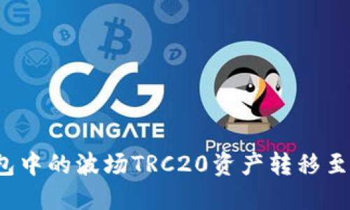 如何将TP钱包中的波场TRC20资产转移至币安交易所？