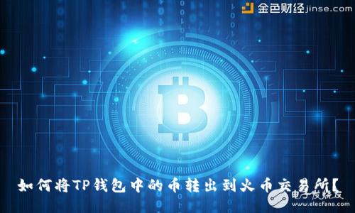 如何将TP钱包中的币转出到火币交易所？