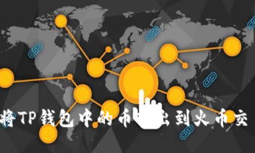 如何将TP钱包中的币转出到火币交易所？