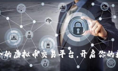 如何选择适合的虚拟币交易平台，开启你的数字货币之旅