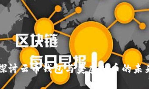 深入探讨云币钱包与美虚拟币的未来发展