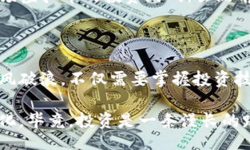 bisai/bisai
虚拟币, 拉爆, 加密货币, 投资趋势/guanjianci

虚拟币拉爆：2023年的投资新机会

在这样一个瞬息万变的市场中，虚拟货币的涨跌如同过山车一样不可预测。而2023年，似乎又是一个虚拟币拉爆的年份。无论是比特币、以太坊，还是一些新兴的山寨币，投资者们都试图在这波数字浪潮中找到新的机会。诚然，在这场投资热潮中，有人欢喜有人愁，前往“虚拟币”的投资者们要做好充分的准备，了解何时“拉爆”是什么样的感觉。

虚拟币的吸引力与风险

虚拟币之所以引人注目，首先得益于其非中心化的特征。比起传统的金融系统，虚拟币能够给予用户更大的自由与控制权，“一亩三分地，各有各的天地”。然而，这种自由也是把双刃剑，风险与机会并存。前几年的闪崩让不少投资者心如焚烧，但依旧无法阻挡人们的追逐。

在投资虚拟币时，可以用“刀口舔蜜”来形容。一方面，市场的波动频繁可能带来可观的收益；另一方面，价格的剧烈变化也可能导致巨大的损失。就如那句古话所言：“不怕一万，就怕万一。”对于新手来说，扎实的知识储备和信息洞察尤为重要。

虚拟币拉爆的背后：市场推动力

那么，是什么推动了虚拟币的拉爆呢？首先，技术的进步与普及是一个重要因素。区块链技术的不断发展，使得虚拟币从“炒作”变成了“应用”。智能合约、去中心化金融（DeFi）以及NFT（非同质化代币）等概念日益受到关注，吸引了更多的用户参与。

其次，机构投资者的加入也是一个重要推动力。像特斯拉、PayPal等公司的相继投资，使得虚拟币逐渐被主流社会认可，从一开始的“地下经济”逐步走向了“光明正大”。这一切正如一句俗话所说：“天上掉下来的馅饼，谁不想吃？”

如何把握虚拟币拉爆的机会？

面对虚拟币市场的机遇，你该如何把握？首先，收集信息是王道。关注专业的分析师、相关的行业新闻，掌握市场动向，将有助于你更好地判断投资时机。其次，理智投资，切勿“盲跟潮流”。不要被虚拟币的波动所迷惑，而要根据自己的风险承受能力制定合理的投资策略。

同时，分散投资也是非常重要的一点。与其将所有的资金投入到一两种虚拟币中，“不要把鸡蛋放在一个篮子里”的策略无疑更为明智。通过多样化投资，你可以有效降低风险。

文化视角下的虚拟币

虚拟币不仅仅是资金的流动，也是文化的一部分。在中国，有一句话说得好：“穷则独善其身，达则兼济天下。”这句话不仅适用于个人发展，也可以引申到对待虚拟币的态度。当你在这个市场中试图获利时，也要关注社会的发展与变化，寻求更广泛的收益。

除此之外，虚拟币的流行也反映出一种新的消费文化。年轻人逐渐接受并喜爱这种新兴的支付方式和投资方式，甚至用其作为社交的工具。各类虚拟币的相关活动、聚会逐渐增多，线上线下的交流也让这一文化开始显得活泼有趣。

未来的虚拟币市场

随着技术的不断进步和社会的逐步接受，虚拟币的未来将会如何发展呢？有投资者相信，虚拟币的应用将会更加广泛，不仅仅局限于金融领域，未来很可能深入到生活的各个方面。而有些人则抱有谨慎的态度，认为这股热潮能否持久，尚待观察。

正如一句老话所言：“风口上的猪，都会飞起来。”作为投资者，你需要时刻关注市场的变化，捕捉每一个可能的投资机会，保持警惕，跟随潮流而不盲目跟风。这场虚拟币的投资游戏，虽然前景光明，但也充满挑战。

结语

总的来说，虚拟币市场给了投资者一个新的机会和挑战。拉爆的现象时刻提醒着每一个参与者，这个市场好比一条河流，形势瞬息万变。想要在这条河流中乘风破浪，不仅需要掌握投资技巧，更需要脚踏实地，洞悉市场的每一次波动。

在你进行虚拟币投资之前，不妨静下心来思考一下，是否已经准备好接受其中的风险与机遇。最终，成功不在于选择哪个币，而在于如何看待和面对市场的变化。毕竟，投资是一条漫长的路，耐心与智慧是你最好的伙伴。
