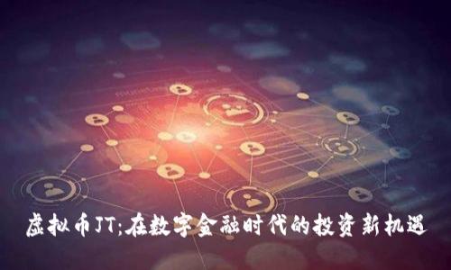 虚拟币JT：在数字金融时代的投资新机遇