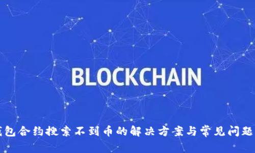 TP钱包合约搜索不到币的解决方案与常见问题解析
