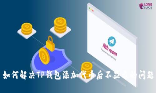 如何解决TP钱包添加代币后不显示的问题