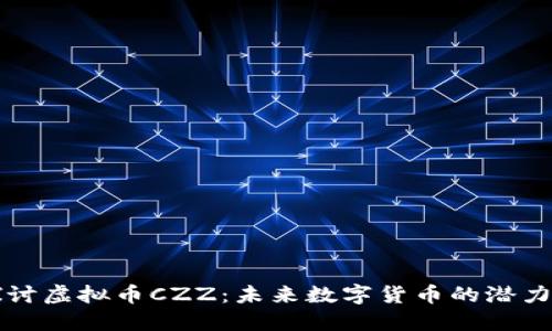 深入探讨虚拟币CZZ：未来数字货币的潜力与挑战
