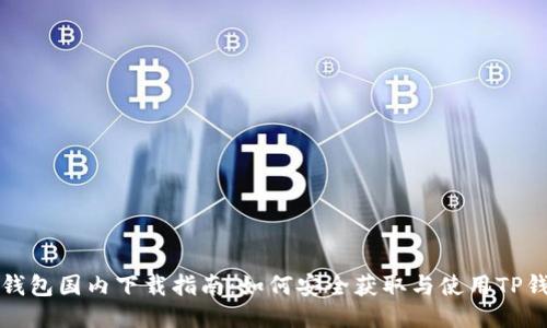TP钱包国内下载指南：如何安全获取与使用TP钱包