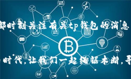 jiaotitp钱包转账手续费怎样才能最低？/jiaoti
tp钱包, 转账手续费, 加密货币, 数字钱包/guanjianci

引言：数字钱包的崛起
在这个数字高度发展的时代，越来越多的人选择使用数字钱包来进行日常的资金管理。而tp钱包作为一种新型的加密货币钱包，其便捷性和安全性受到广大用户的青睐。然而，当涉及到资金转账时，手续费的问题往往让人头疼。我们不禁想问，如何才能在使用tp钱包转账时，尽量减少手续费呢？接下来，我们将通过分析各种可能的选项，帮助大家找到最佳解决方案。

了解tp钱包的手续费结构
想要有效降低转账手续费，首先我们需要了解tp钱包的手续费结构。通常，转账手续费取决于多个因素，包括网络拥堵程度、转账金额、转账速度等。尤其在网络拥堵时，手续费可能会大幅上升，因此，选择合适的转账时间是非常重要的。

选择合适的转账时间
俗话说：“一日之计在于晨”，选择在网络不拥堵的时间段进行转账，是减少手续费的一种有效策略。一般来说，早晨或者晚上较晚的时候，网络用户相对较少，此时的手续费往往会比高峰时段低。此外，某些特定的日子，如假期期间，用户普遍较少，也是个不错的选择。

转账金额
更高的转账金额并不一定意味着更高的手续费。有时，分多次小额转账会降低总体手续费成本。在进行大额转账时，不妨考虑将金额拆分，分成几次小额转账。这样，在某些情况下，每笔转账的手续费会有所降低。

使用合适的转账模式
tp钱包提供了多种转账模式。例如，优先级转账和普通转账。在紧急情况下，可能需要选择优先级转账以便快速完成交易，但这通常伴随着更高的手续费。如果时间允许，优先考虑普通转账将是一个更经济的选择。

学习并运用钱包的优惠活动
tp钱包时常会推出一些优惠活动，例如转账优惠、手续费减免等。如果用户能够及时掌握这些信息，并合理运用，将在转账过程中获得更多的实惠。对于经常使用的钱包用户，更是可以通过注册成为会员，享受特殊的手续费折扣。

转账方式的选择
除了tp钱包内部转账，用户还可以考虑其他的转账方式。有时，通过其他平台转账到tp钱包，可能会享有更低的手续费。例如某些交易所对转币有特别优惠的政策。在进行转账时，不妨多比较一下不同平台的手续费，选择最合适的方式。

了解市场行情
在进行加密货币转账前，了解市场行情也是至关重要的。转账费用的波动与网络成交量息息相关，因此，及时关注市场动态，选择手续费较低的时机入手，能够在无形中为自己节省一笔不菲的费用。就像俗话说的“量入为出”，只有了解行情，才能做出合理的选项。

与他人合作事务
在许多情况下，用户可以通过与其他用户合作来分摊手续费。例如，在组织社区活动或团购时，可以集中转账。通过这种合作，减少单笔转账的数量，从而降低整体的手续费。人与人之间的互相配合，不仅能节省资金，还能增进友谊。

总结与展望
在加密货币转账的世界中，如何降低手续费成了每个用户必须面对的问题。通过合理的时间选择、灵活的金额安排以及积极参与优惠活动，用户能够有效地控制自己的转账成本。同时，保持对市场行情的关注，借助于合作与分享的力量，最终能够实现资源的最优配置。
看来，数字钱包并不是冰冷的工具，而是承载了众多文化和习惯的温暖载体。希望每位用户都能在使用tp钱包的过程中，享受到便捷的同时，也能收获更多的人情味和社区感。在这个数字化的时代，我们愿意与你们一起探索、一起分享经历，并共同打造一个良好的金融环境。

相关案例分享
为了让大家更好地理解以上提到的所有策略，接下来我们分享几个典型的案例，帮助用户更直观地理解如何在实际操作中应用这些建议。

案例一：小额转账的智慧
小王是个经常使用tp钱包的用户，每次给朋友转账时，都是一次性转那么多。然而，过了几次后，小王发现手续费不断上涨。于是，他开始尝试把每次转账金额减少到100元以下，分几次完成转账。最终，小王发现每次小额转账的手续费几乎是一半，从此他养成了这样的习惯。

案例二：参与社区的力量
小李在一个加密货币的社群中，大家经常需要进行资金的互相转账。在一次讨论中，小李提到不如大家一起将资金集中，分次转到账户。社群成员们采纳了这个建议，最后不仅节省了手续费，还增强了大家的互动。

案例三：利用优惠活动的成功
小张最近接到tp钱包的推送消息，关于即将推出的手续费减免活动。他立刻使用这个优惠，将自己的资产转入钱包，成功节省了一部分费用。小张非常开心，因此以后他都时刻关注有关tp钱包的消息，不再错过任何免费或优惠的机会。

结尾的思考
在进行tp钱包转账时，了解手续费及其影响因素是非常重要的，而通过合理的方法和策略，可以有效地降低手续费，最大化每一分钱的价值。在这个充满挑战的数字货币时代，让我们一起绳锯木断，寻求最优的解决方案。希望所有使用tp钱包的用户，都能在这条道路上走得更加顺畅。