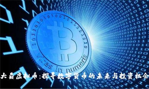 大鼎虚拟币：探寻数字货币的未来与投资机会