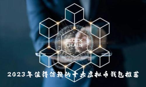 2023年值得信赖的十大虚拟币钱包推荐