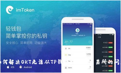 如何解决OKT无法从TP钱包提现到交易所的问题