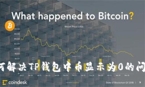 如何解决TP钱包中币显示为0的问题？