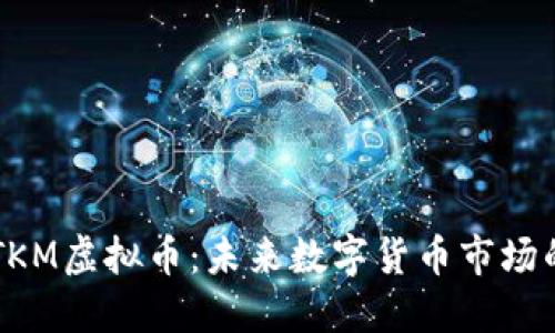 解读TKM虚拟币：未来数字货币市场的新星