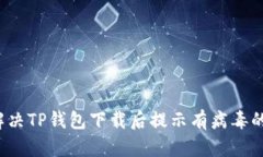 如何解决TP钱包下载后提示有病毒的困扰？